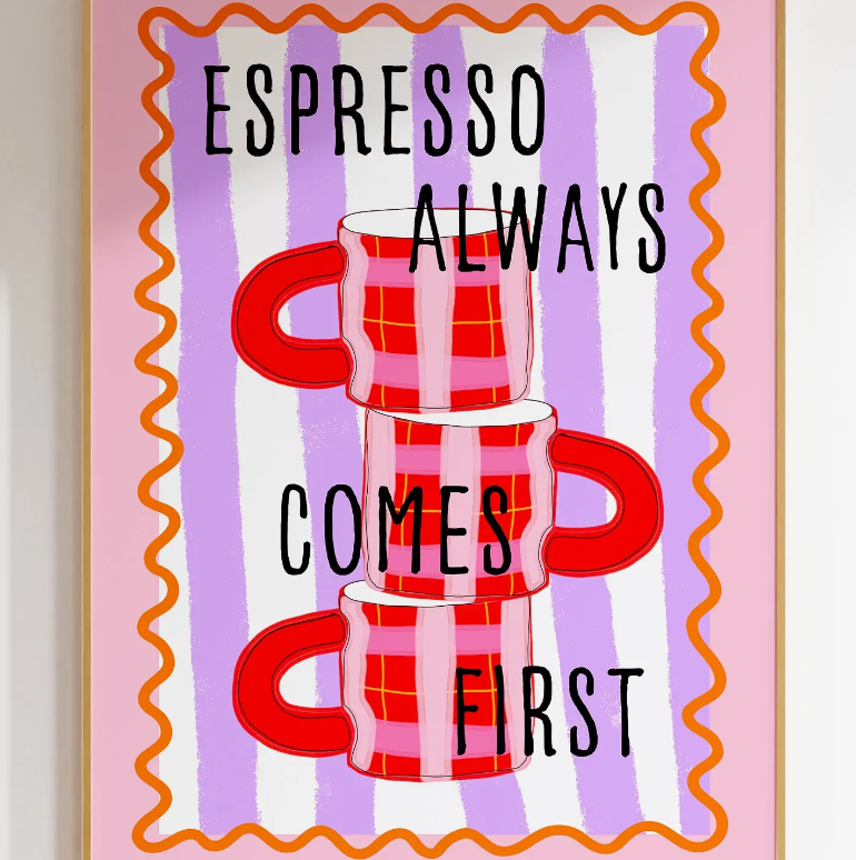 Espresso Always Comes First Print
